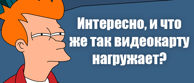 Как узнать, что нагружает видеокарту